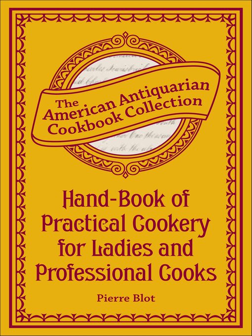Title details for Hand-Book of Practical Cookery for Ladies and Professional Cooks by Pierre Blot - Available